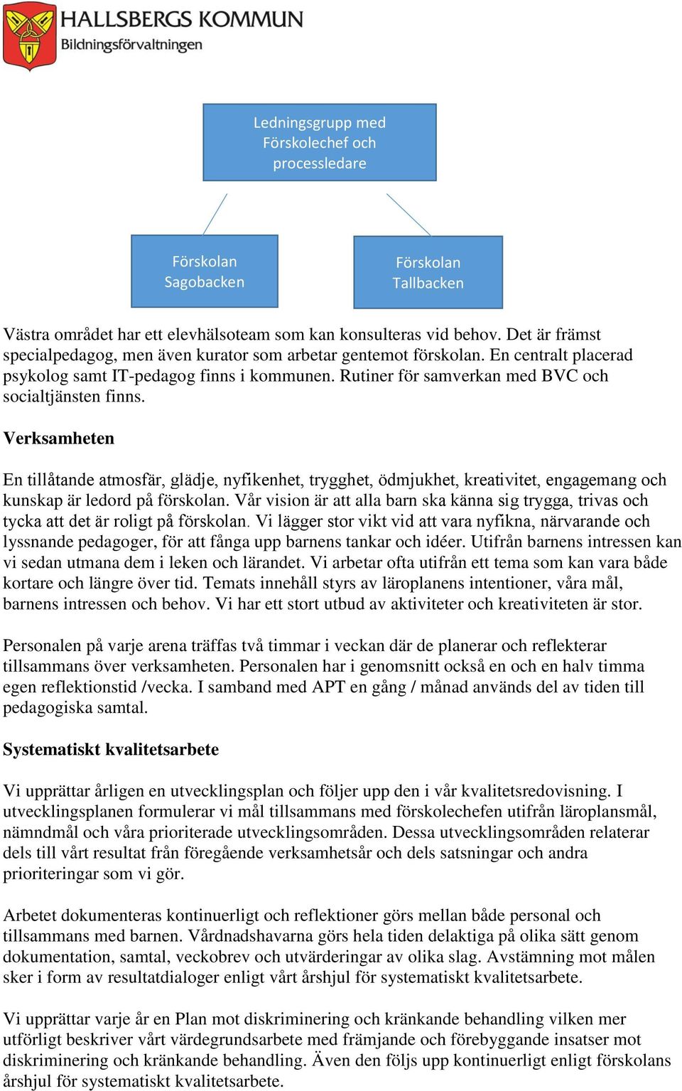 Verksamheten En tilla tande atmosfär, glädje, nyfikenhet, trygghet, o dmjukhet, kreativitet, engagemang och kunskap är ledord på förskolan.