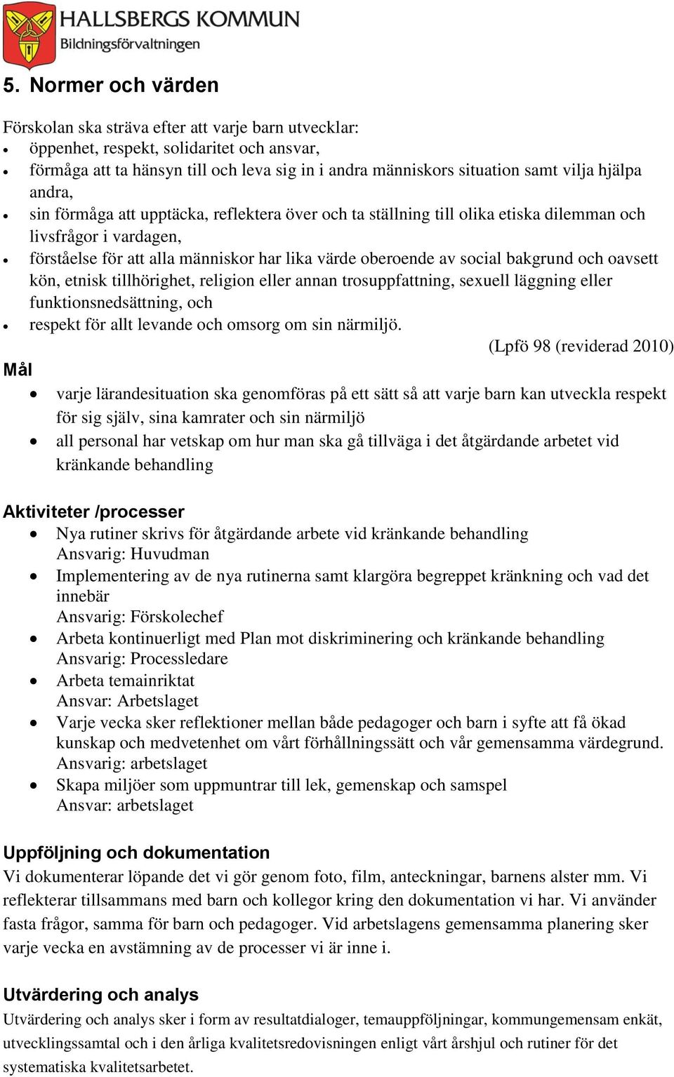 bakgrund och oavsett kön, etnisk tillhörighet, religion eller annan trosuppfattning, sexuell läggning eller funktionsnedsättning, och respekt för allt levande och omsorg om sin närmiljö.