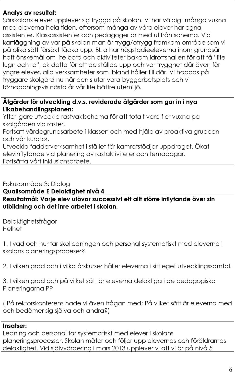 BL a har högstadieeleverna inom grundsär haft önskemål om lite bord och aktiviteter bakom idrottshallen för att få lite lugn och ro, ok detta för att de ställde upp och var trygghet där även för