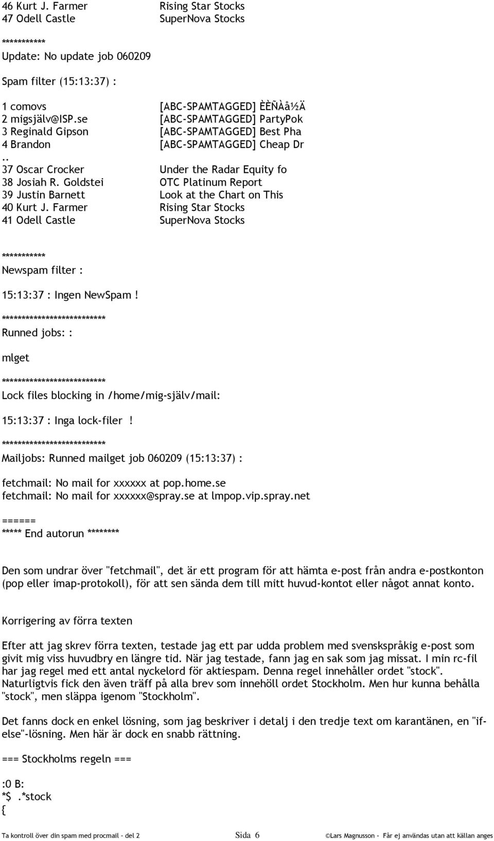 Goldstei OTC Platinum Report 39 Justin Barnett Look at the Chart on This 40 Kurt J. Farmer Rising Star Stocks 41 Odell Castle SuperNova Stocks *********** Newspam filter : 15:13:37 : Ingen NewSpam!