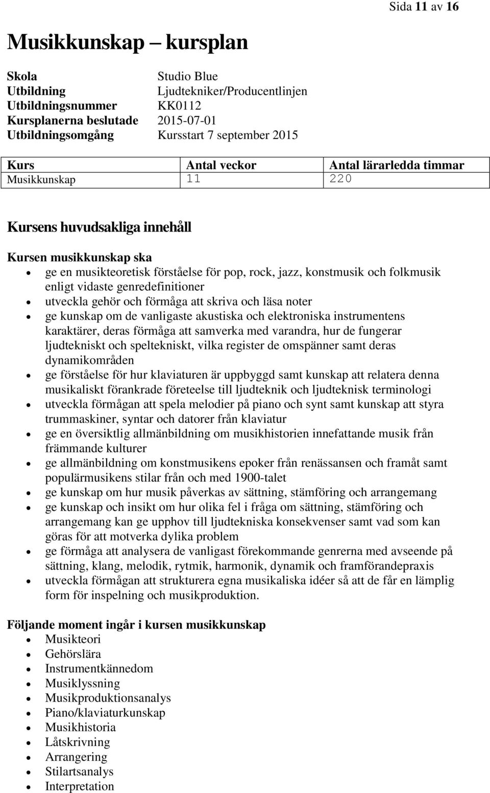 enligt vidaste genredefinitioner utveckla gehör och förmåga att skriva och läsa noter ge kunskap om de vanligaste akustiska och elektroniska instrumentens karaktärer, deras förmåga att samverka med