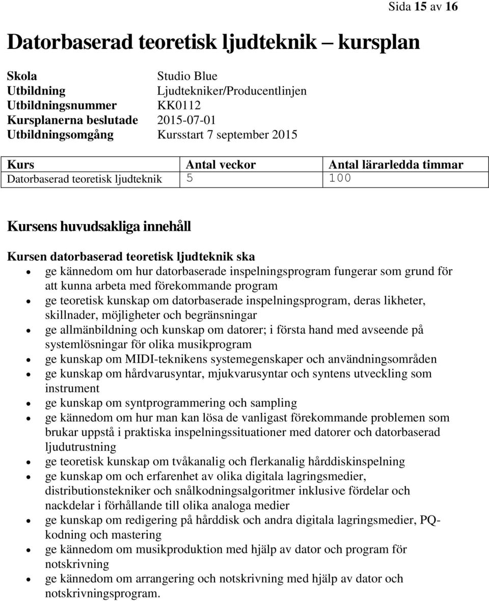 datorbaserade inspelningsprogram fungerar som grund för att kunna arbeta med förekommande program ge teoretisk kunskap om datorbaserade inspelningsprogram, deras likheter, skillnader, möjligheter och