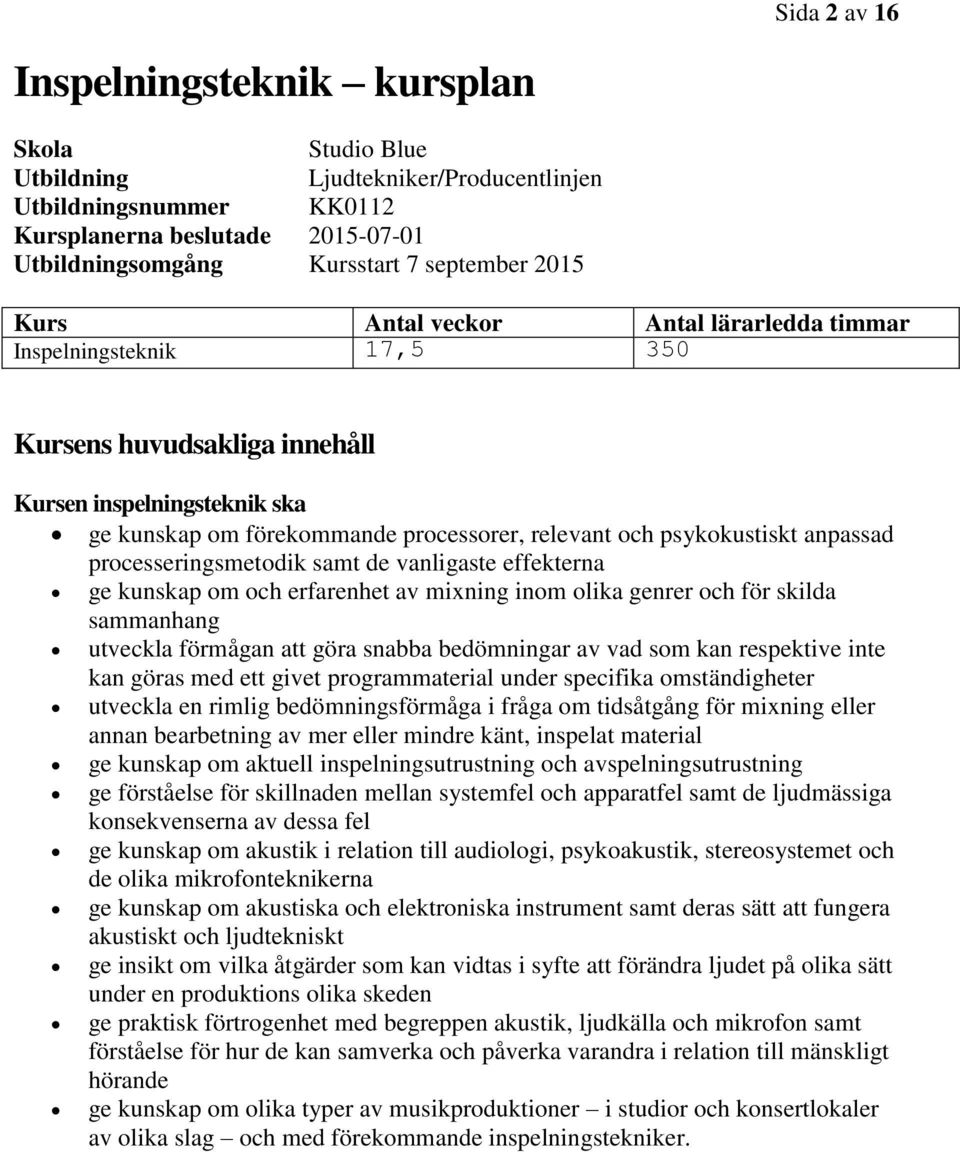 anpassad processeringsmetodik samt de vanligaste effekterna ge kunskap om och erfarenhet av mixning inom olika genrer och för skilda sammanhang utveckla förmågan att göra snabba bedömningar av vad