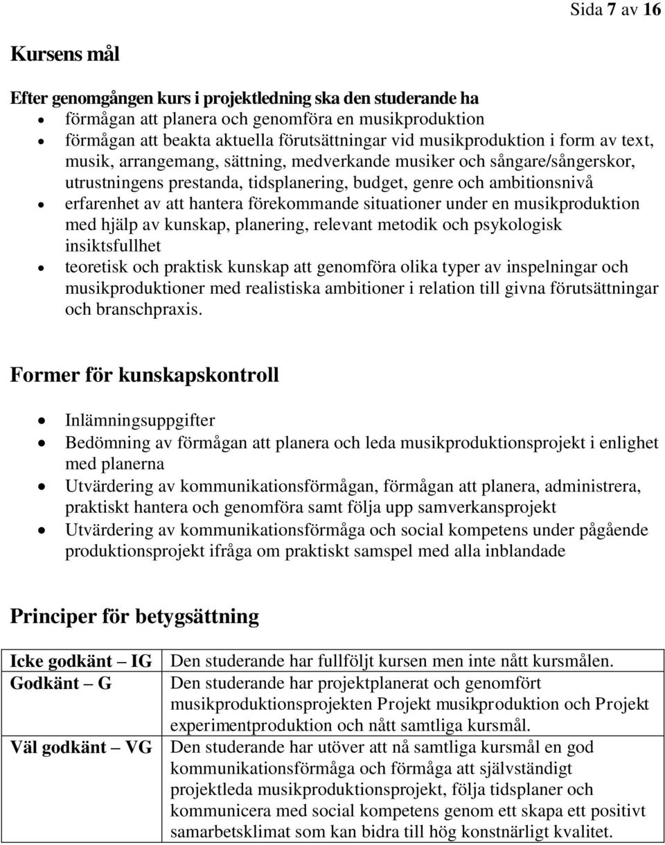 hantera förekommande situationer under en musikproduktion med hjälp av kunskap, planering, relevant metodik och psykologisk insiktsfullhet teoretisk och praktisk kunskap att genomföra olika typer av