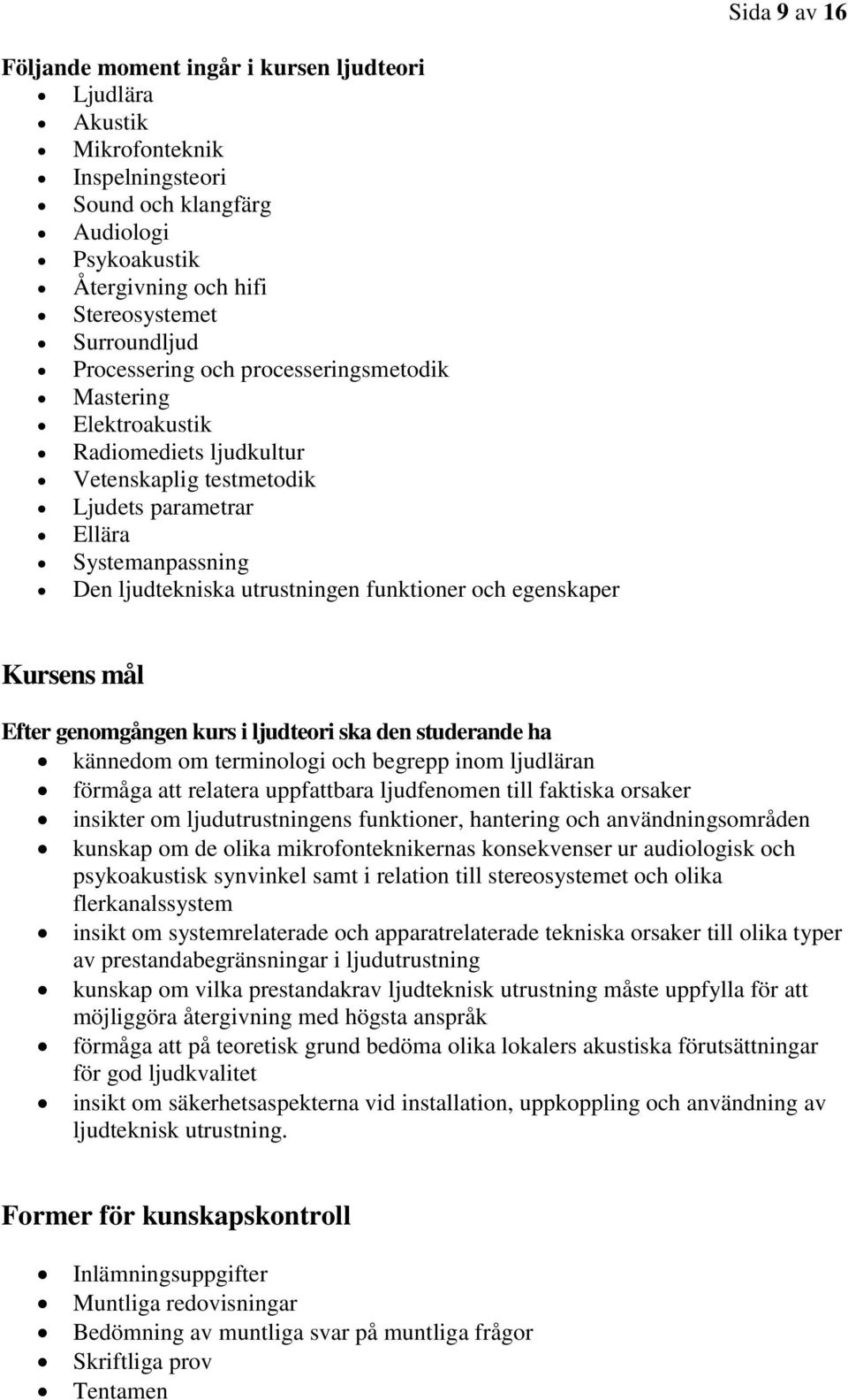 egenskaper Kursens mål Efter genomgången kurs i ljudteori ska den studerande ha kännedom om terminologi och begrepp inom ljudläran förmåga att relatera uppfattbara ljudfenomen till faktiska orsaker