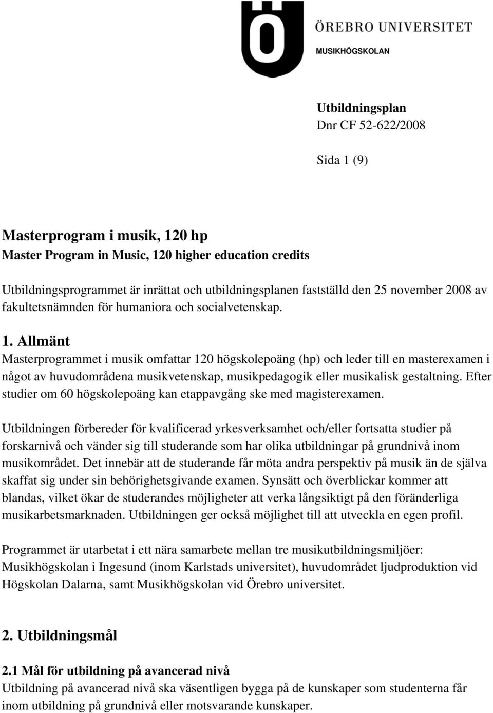 Allmänt Masterprogrammet i musik omfattar 120 högskolepoäng (hp) och leder till en masterexamen i något av huvudområdena musikvetenskap, musikpedagogik eller musikalisk gestaltning.