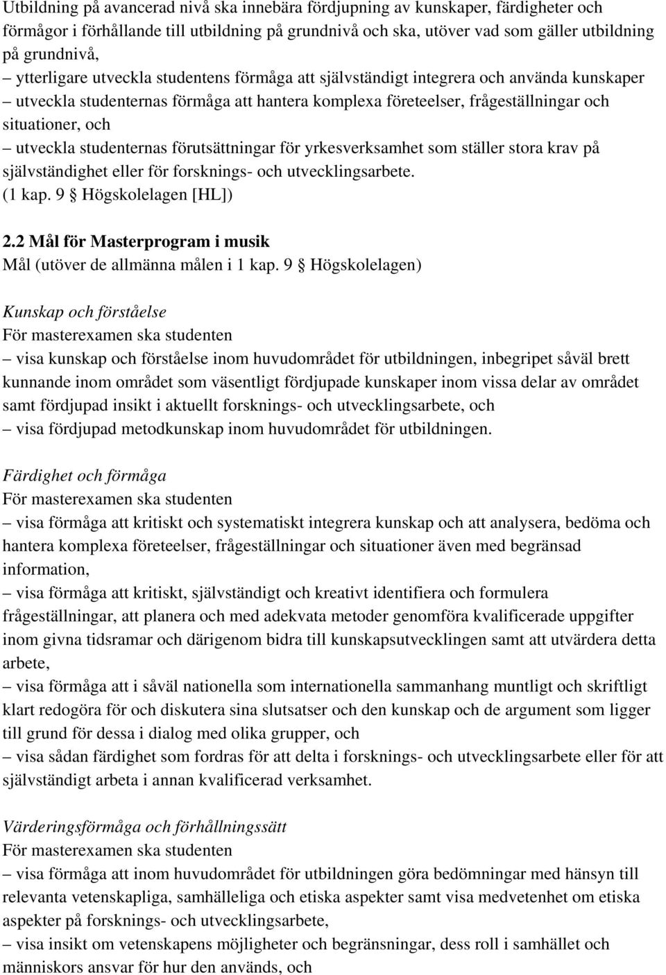 utveckla studenternas förutsättningar för yrkesverksamhet som ställer stora krav på självständighet eller för forsknings- och utvecklingsarbete. (1 kap. 9 Högskolelagen [HL]) 2.