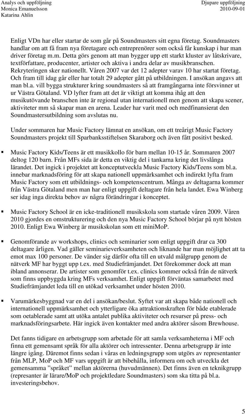 VD lyfter fram att det är viktigt att komma ihåg att den musikutövande branschen inte är regional utan internationell men genom att skapa scener, aktiviteter mm så skapar man en arena.