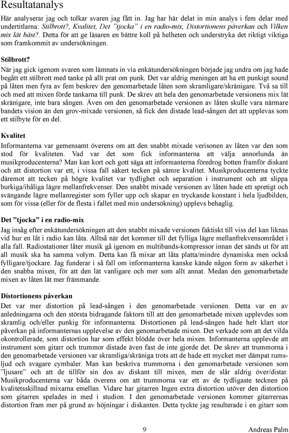 . Detta för att ge läsaren en bättre koll på helheten och understryka det riktigt viktiga som framkommit av undersökningen. Stilbrott?