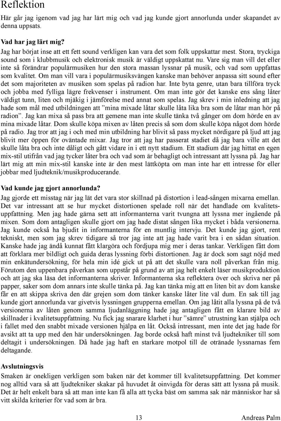 Vare sig man vill det eller inte så förändrar populärmusiken hur den stora massan lyssnar på musik, och vad som uppfattas som kvalitet.