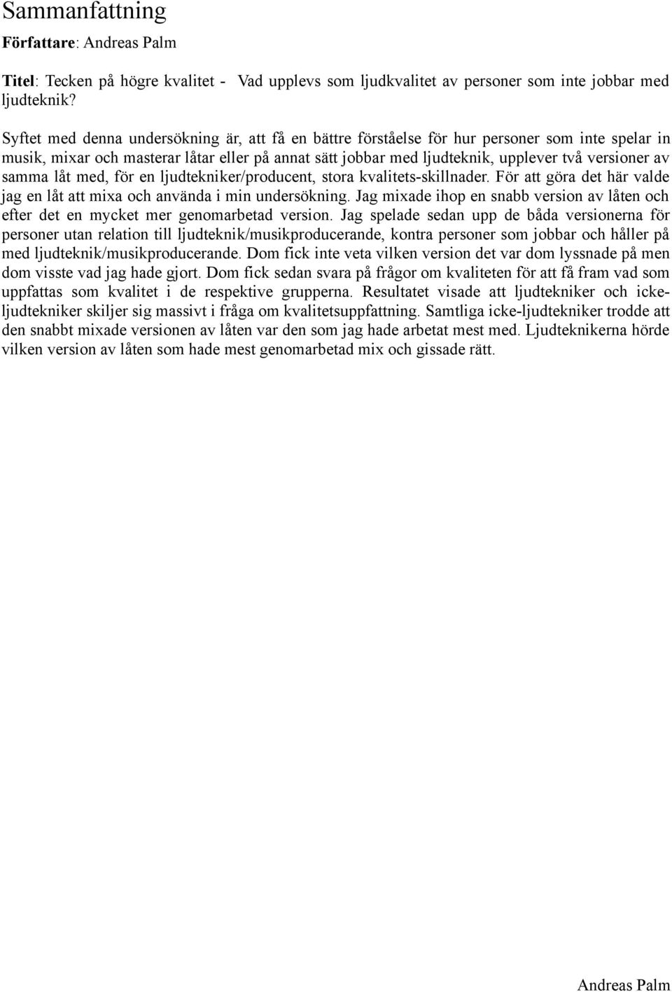 samma låt med, för en ljudtekniker/producent, stora kvalitets-skillnader. För att göra det här valde jag en låt att mixa och använda i min undersökning.