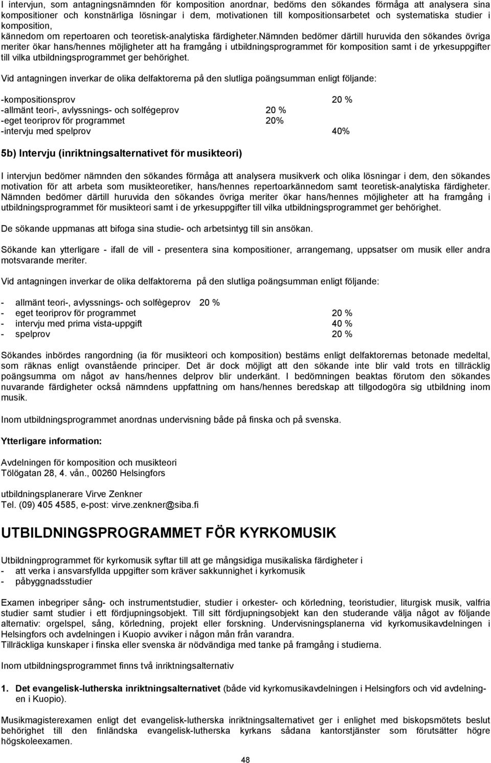 nämnden bedömer därtill huruvida den sökandes övriga meriter ökar hans/hennes möjligheter att ha framgång i utbildningsprogrammet för komposition samt i de yrkesuppgifter till vilka