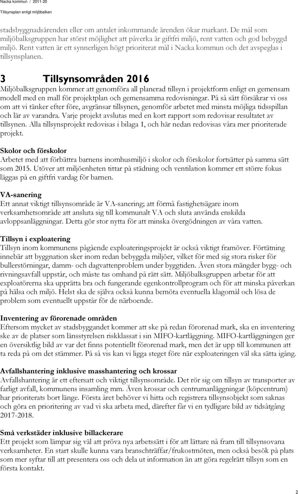 3 Tillsynsområden 2016 Miljöbalksgruppen kommer att genomföra all planerad tillsyn i projektform enligt en gemensam modell med en mall för projektplan och gemensamma redovisningar.