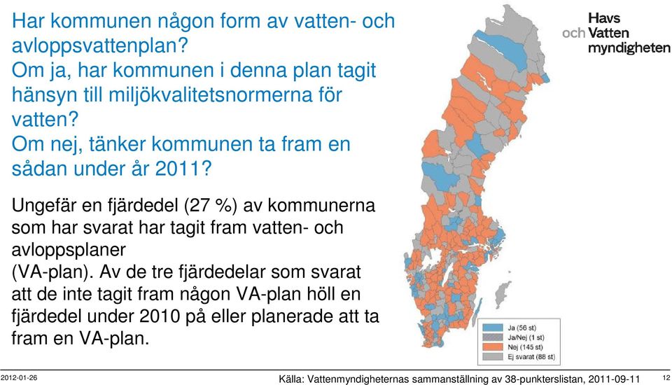 Om nej, tänker kommunen ta fram en sådan under år 2011?