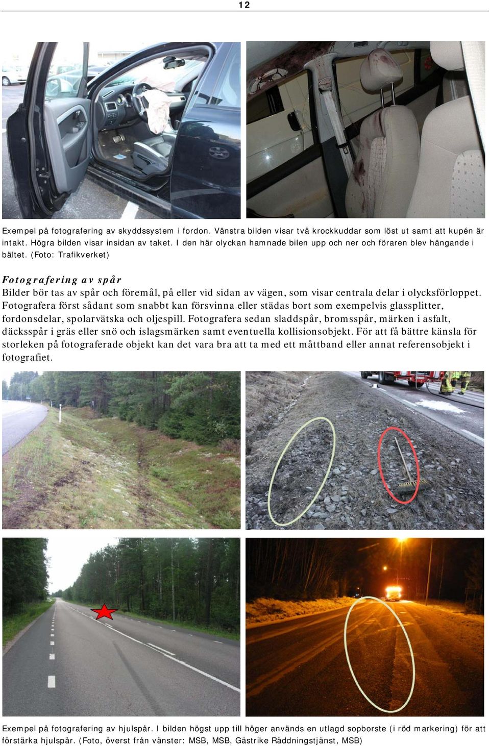 (Foto: Trafikverket) Fotografering av spår Bilder bör tas av spår och föremål, på eller vid sidan av vägen, som visar centrala delar i olycksförloppet.
