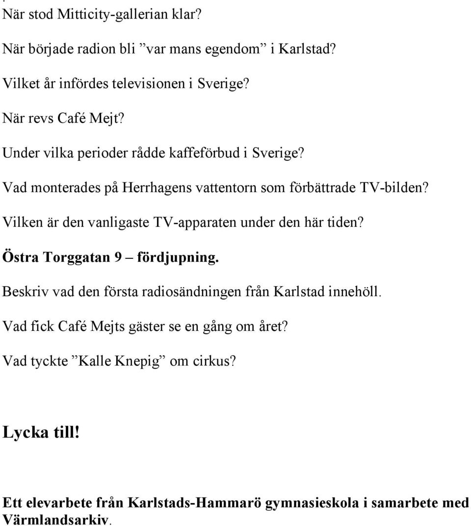 Vilken är den vanligaste TV-apparaten under den här tiden?