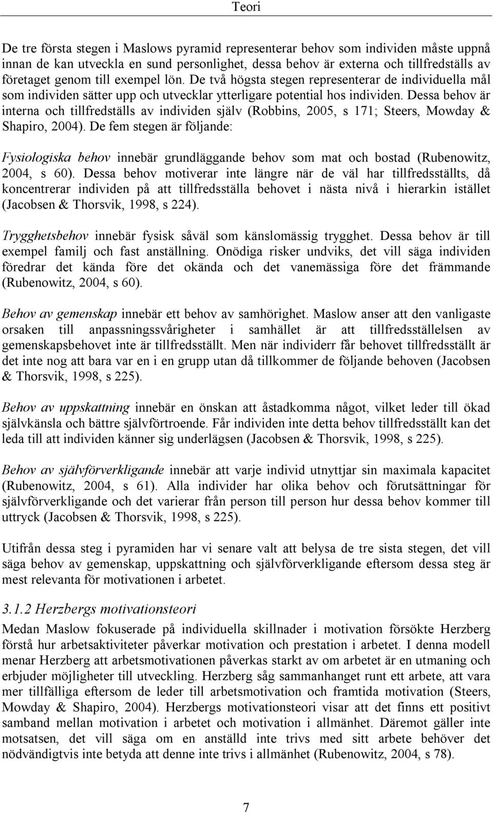 Dessa behov är interna och tillfredställs av individen själv (Robbins, 2005, s 171; Steers, Mowday & Shapiro, 2004).