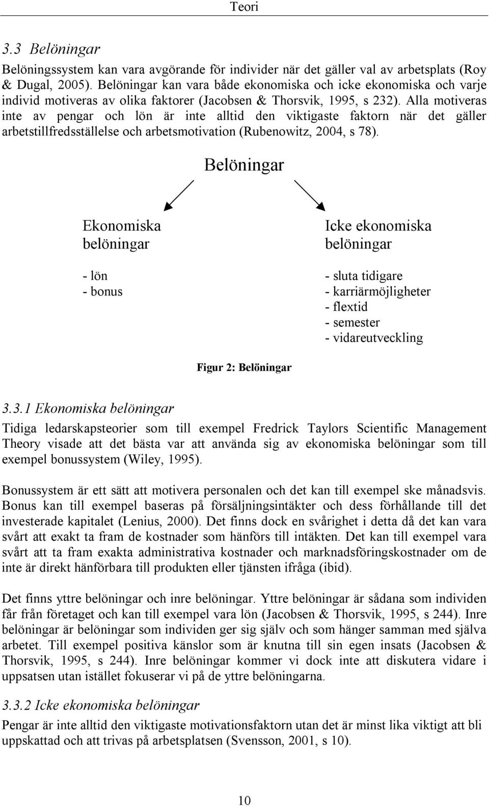 Alla motiveras inte av pengar och lön är inte alltid den viktigaste faktorn när det gäller arbetstillfredsställelse och arbetsmotivation (Rubenowitz, 2004, s 78).