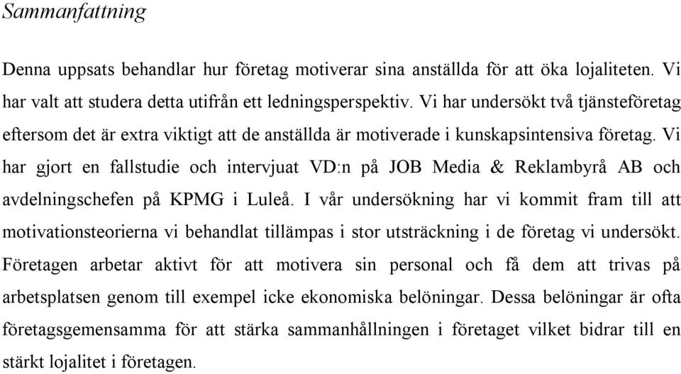 Vi har gjort en fallstudie och intervjuat VD:n på JOB Media & Reklambyrå AB och avdelningschefen på KPMG i Luleå.