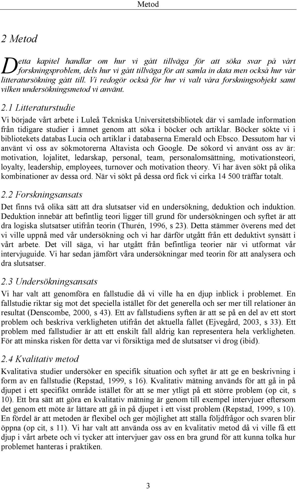 1 Litteraturstudie Vi började vårt arbete i Luleå Tekniska Universitetsbibliotek där vi samlade information från tidigare studier i ämnet genom att söka i böcker och artiklar.