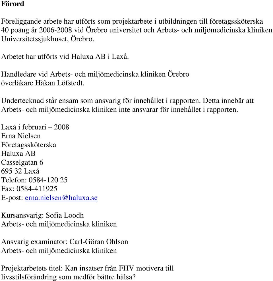 Undertecknad står ensam som ansvarig för innehållet i rapporten. Detta innebär att Arbets- och miljömedicinska kliniken inte ansvarar för innehållet i rapporten.