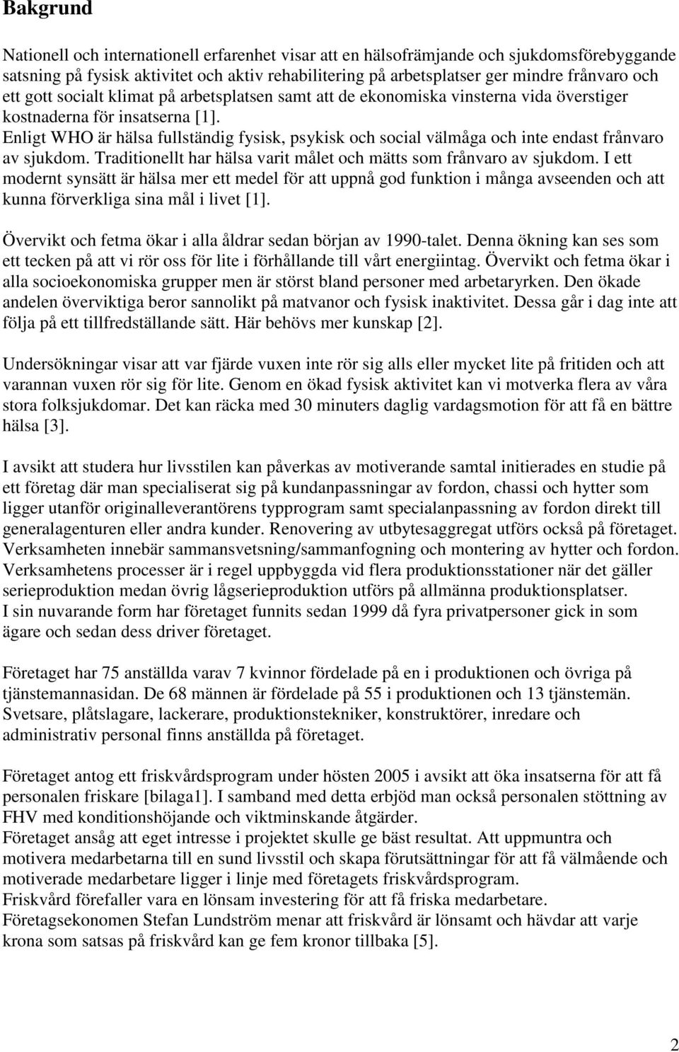 Enligt WHO är hälsa fullständig fysisk, psykisk och social välmåga och inte endast frånvaro av sjukdom. Traditionellt har hälsa varit målet och mätts som frånvaro av sjukdom.