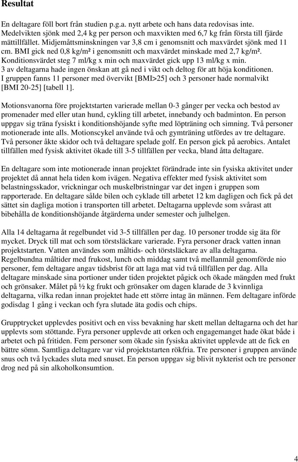 Konditionsvärdet steg 7 ml/kg x min och maxvärdet gick upp 13 ml/kg x min. 3 av deltagarna hade ingen önskan att gå ned i vikt och deltog för att höja konditionen.