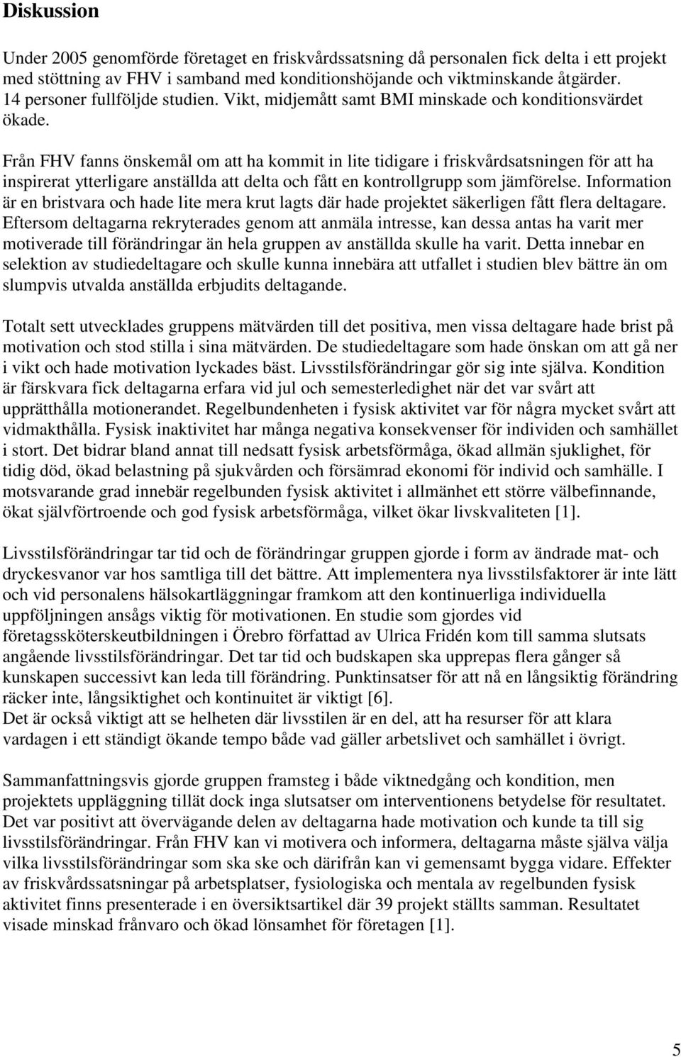 Från FHV fanns önskemål om att ha kommit in lite tidigare i friskvårdsatsningen för att ha inspirerat ytterligare anställda att delta och fått en kontrollgrupp som jämförelse.