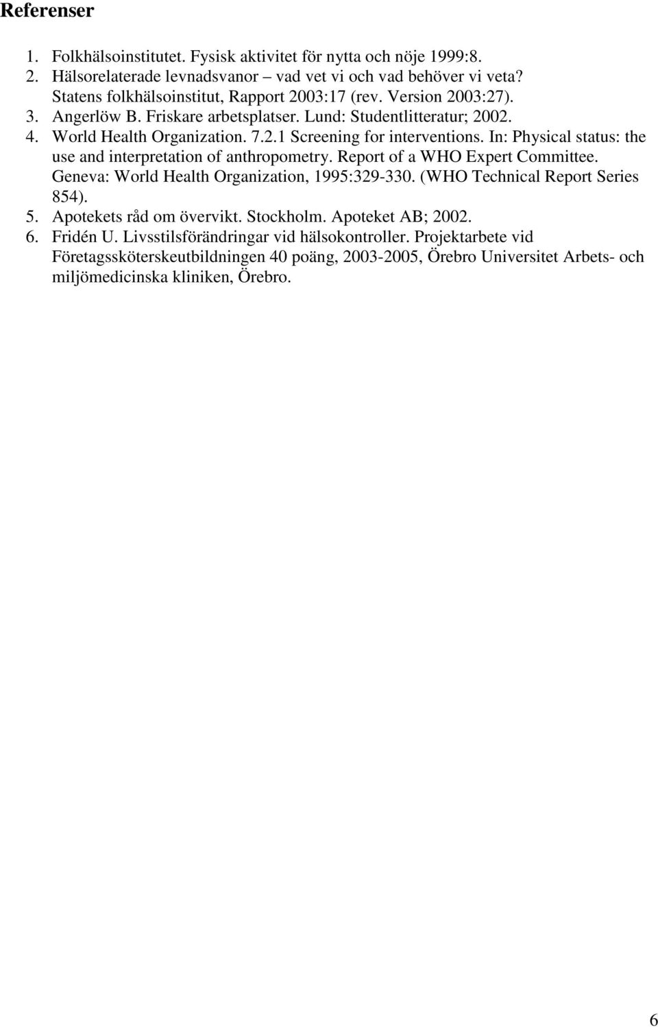 In: Physical status: the use and interpretation of anthropometry. Report of a WHO Expert Committee. Geneva: World Health Organization, 1995:329-330. (WHO Technical Report Series 854). 5.