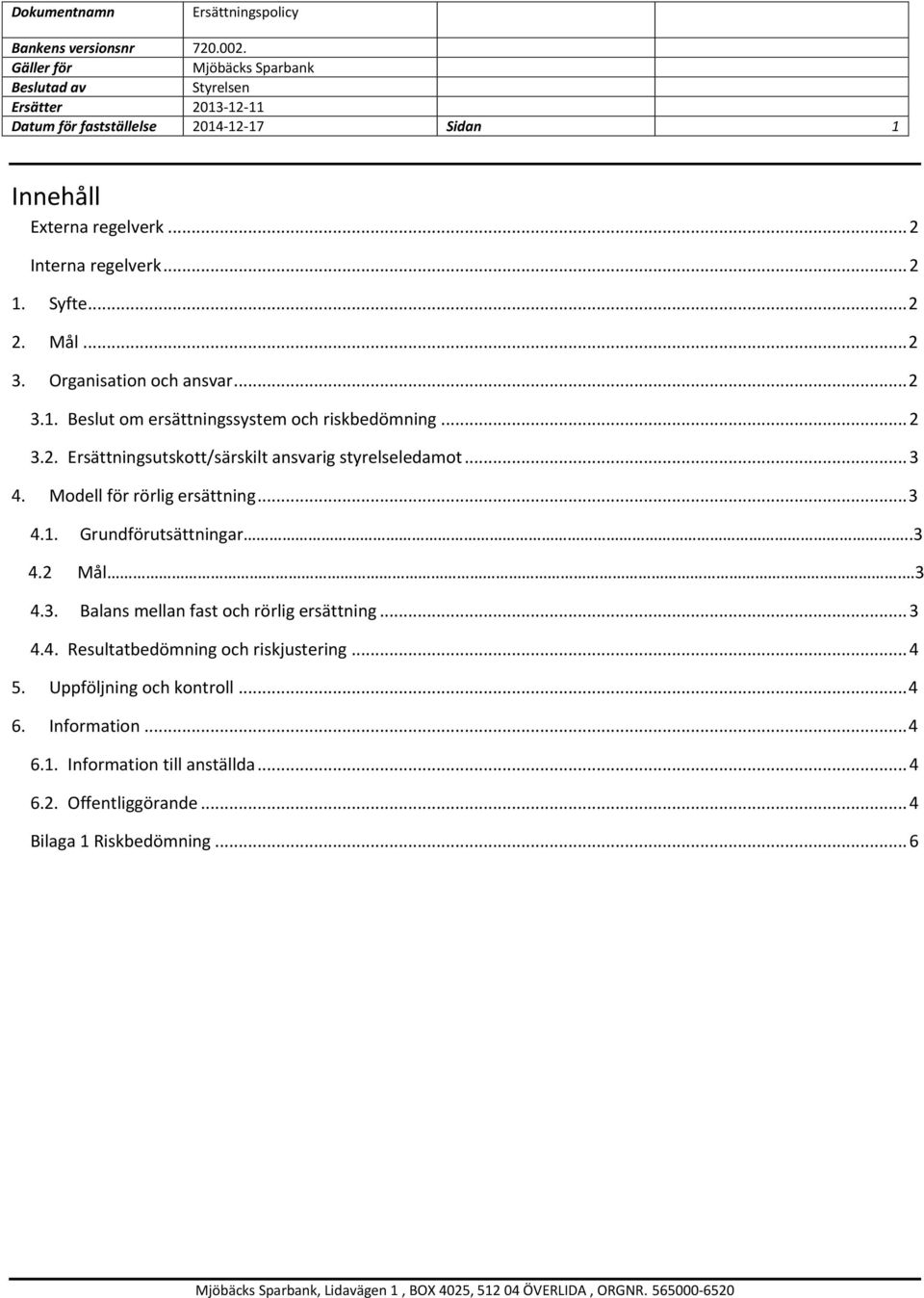 .. 3 4.4. Resultatbedömning och riskjustering... 4 5. Uppföljning och kontroll... 4 6. Information... 4 6.1. Information till anställda... 4 6.2. Offentliggörande.