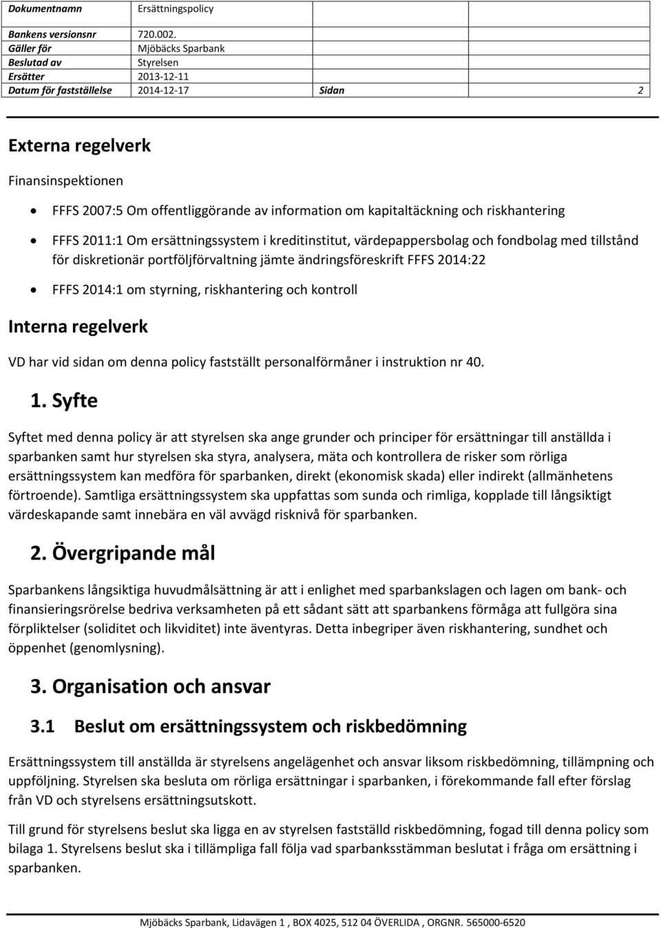 regelverk VD har vid sidan om denna policy fastställt personalförmåner i instruktion nr 40. 1.
