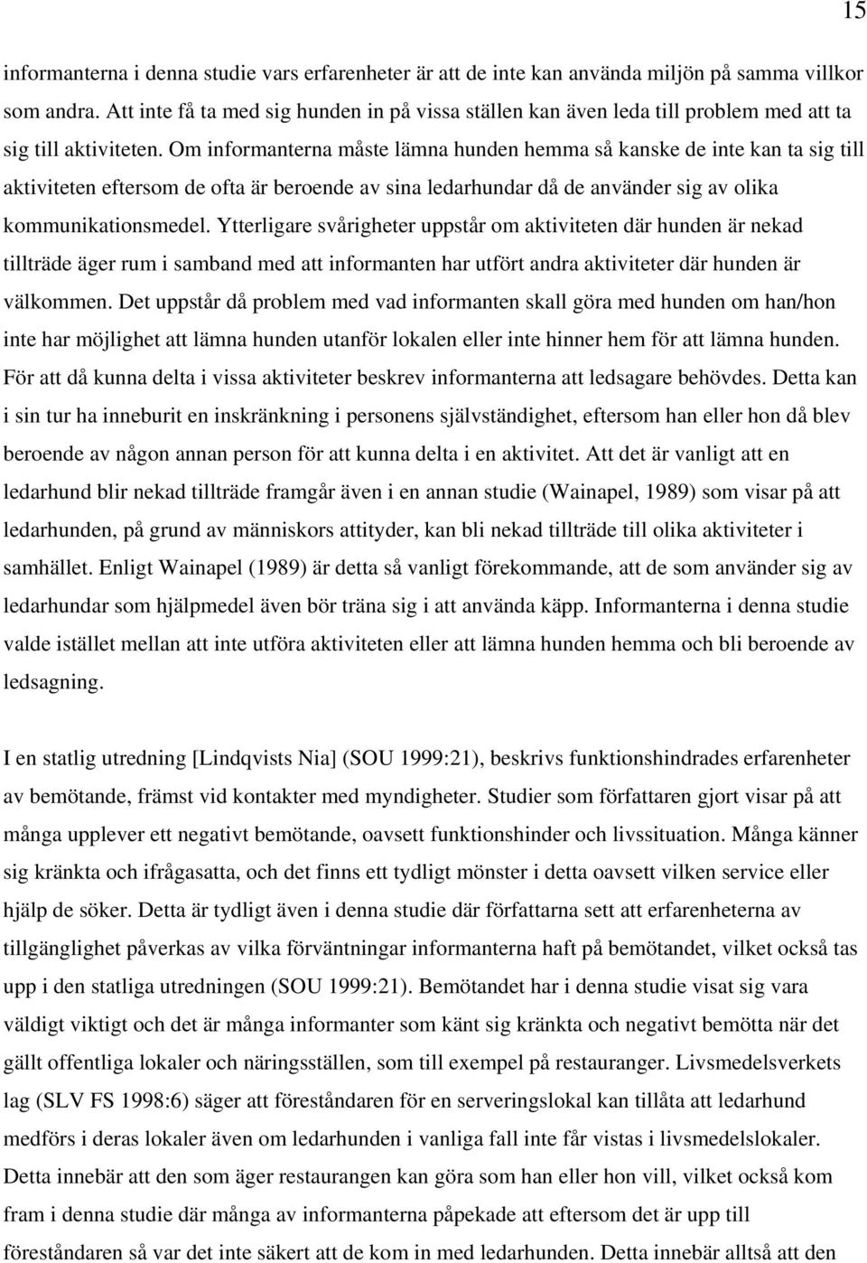 Om informanterna måste lämna hunden hemma så kanske de inte kan ta sig till aktiviteten eftersom de ofta är beroende av sina ledarhundar då de använder sig av olika kommunikationsmedel.