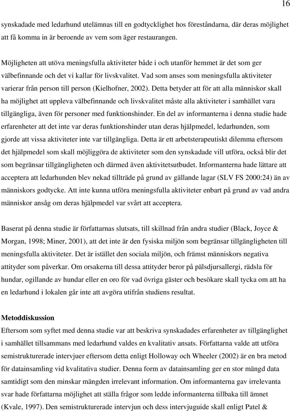 Vad som anses som meningsfulla aktiviteter varierar från person till person (Kielhofner, 2002).