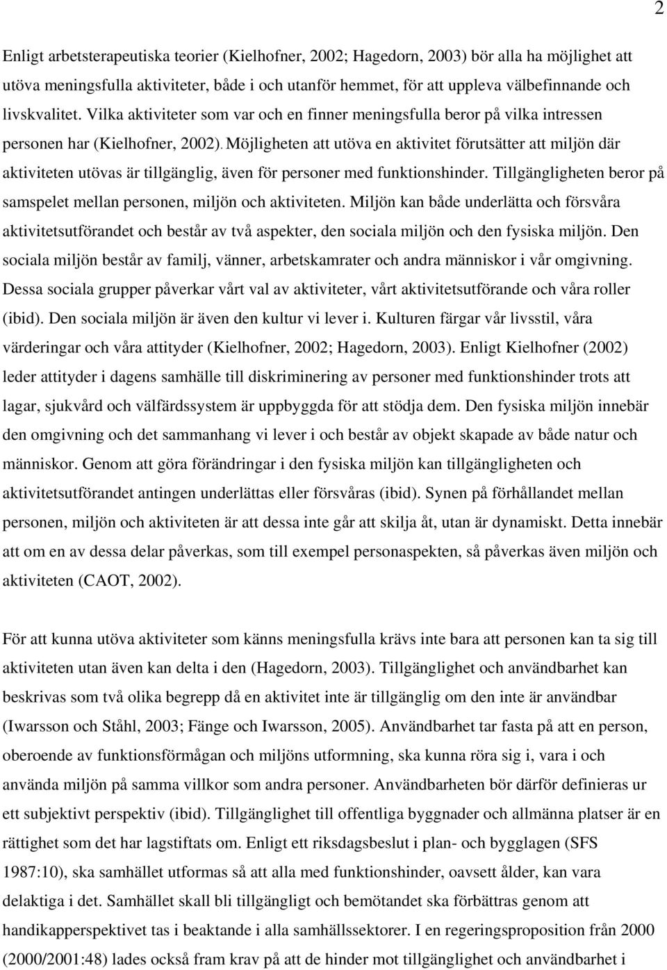 Möjligheten att utöva en aktivitet förutsätter att miljön där aktiviteten utövas är tillgänglig, även för personer med funktionshinder.