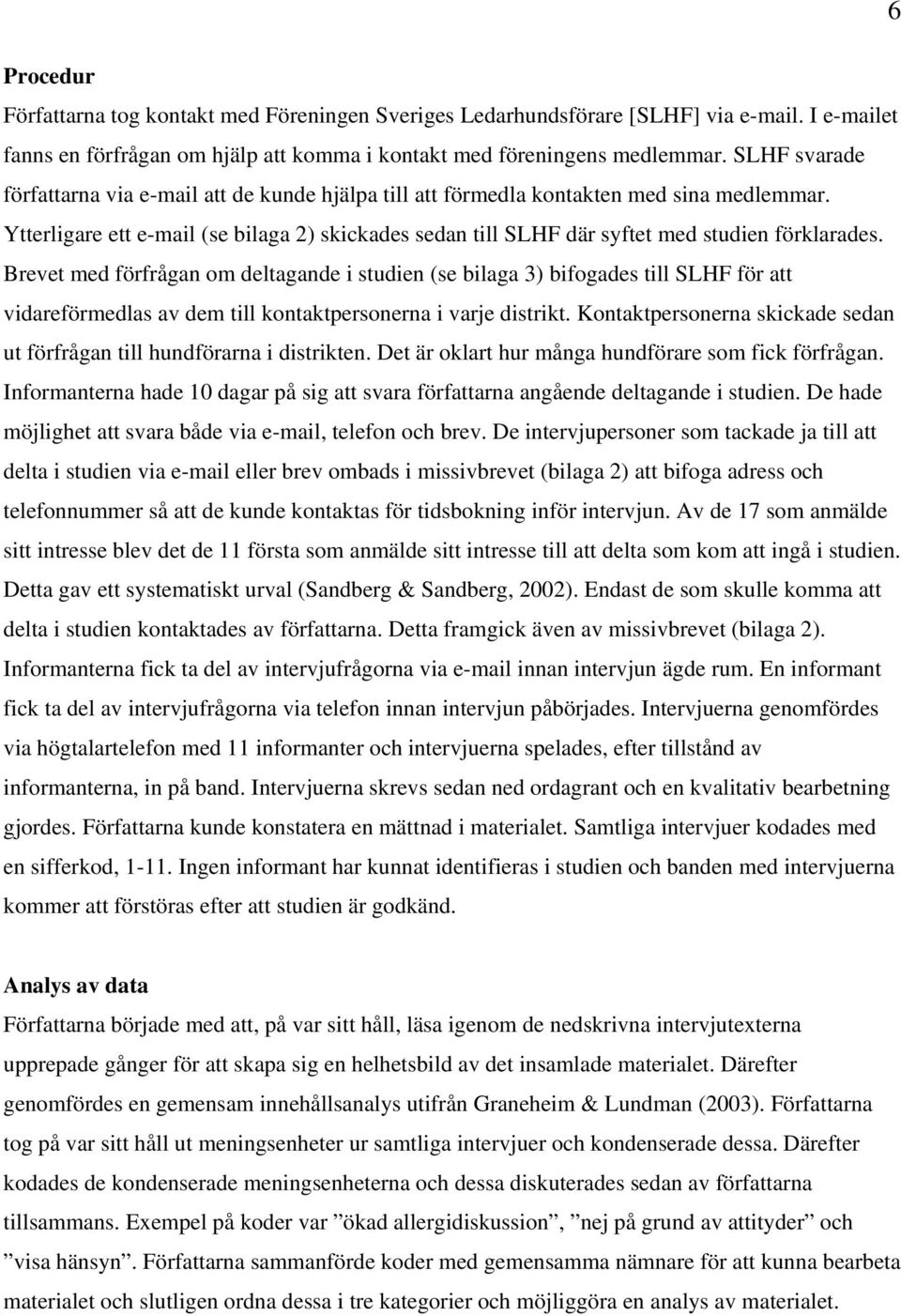 Ytterligare ett e-mail (se bilaga 2) skickades sedan till SLHF där syftet med studien förklarades.