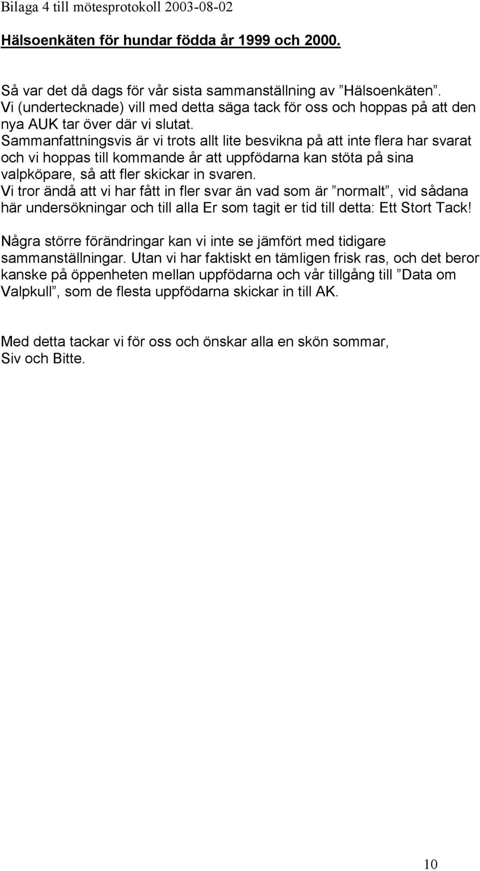 Sammanfattningsvis är vi trots allt lite besvikna på att inte flera har svarat och vi hoppas till kommande år att uppfödarna kan stöta på sina valpköpare, så att fler skickar in svaren.