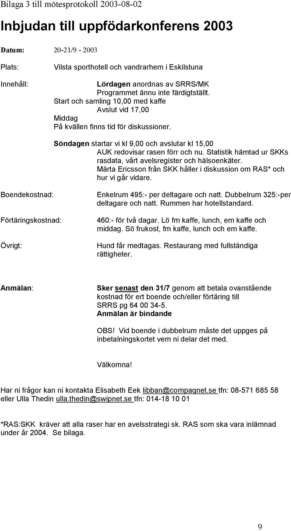 Söndagen startar vi kl 9,00 och avslutar kl 15,00 AUK redovisar rasen förr och nu. Statistik hämtad ur SKKs rasdata, vårt avelsregister och hälsoenkäter.