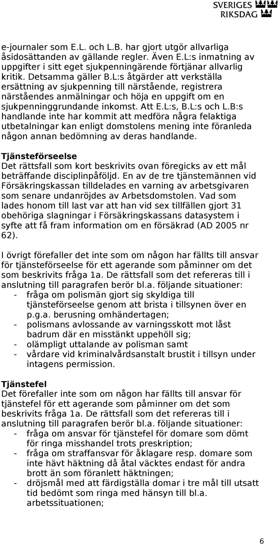 L:s och L.B:s handlande inte har kommit att medföra några felaktiga utbetalningar kan enligt domstolens mening inte föranleda någon annan bedömning av deras handlande.