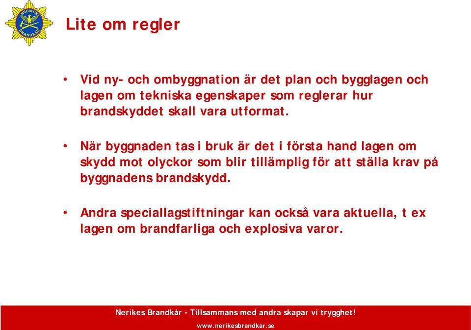 När byggnaden tas i bruk är det i första hand lagen om skydd mot olyckor som blir tillämplig för