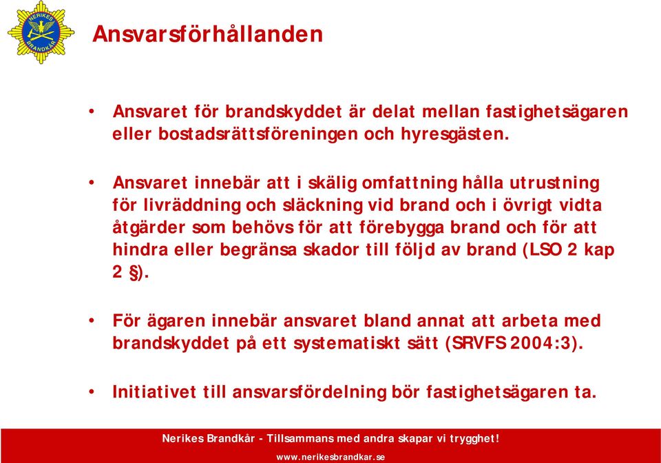 behövs för att förebygga brand och för att hindra eller begränsa skador till följd av brand (LSO 2 kap 2 ).