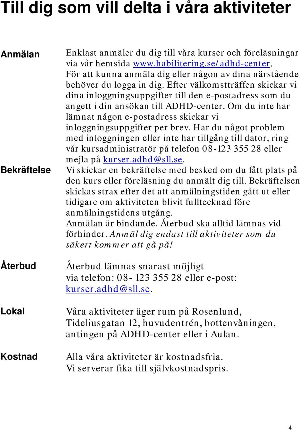 Efter välkomstträffen skickar vi dina inloggningsuppgifter till den e-postadress som du angett i din ansökan till ADHD-center.