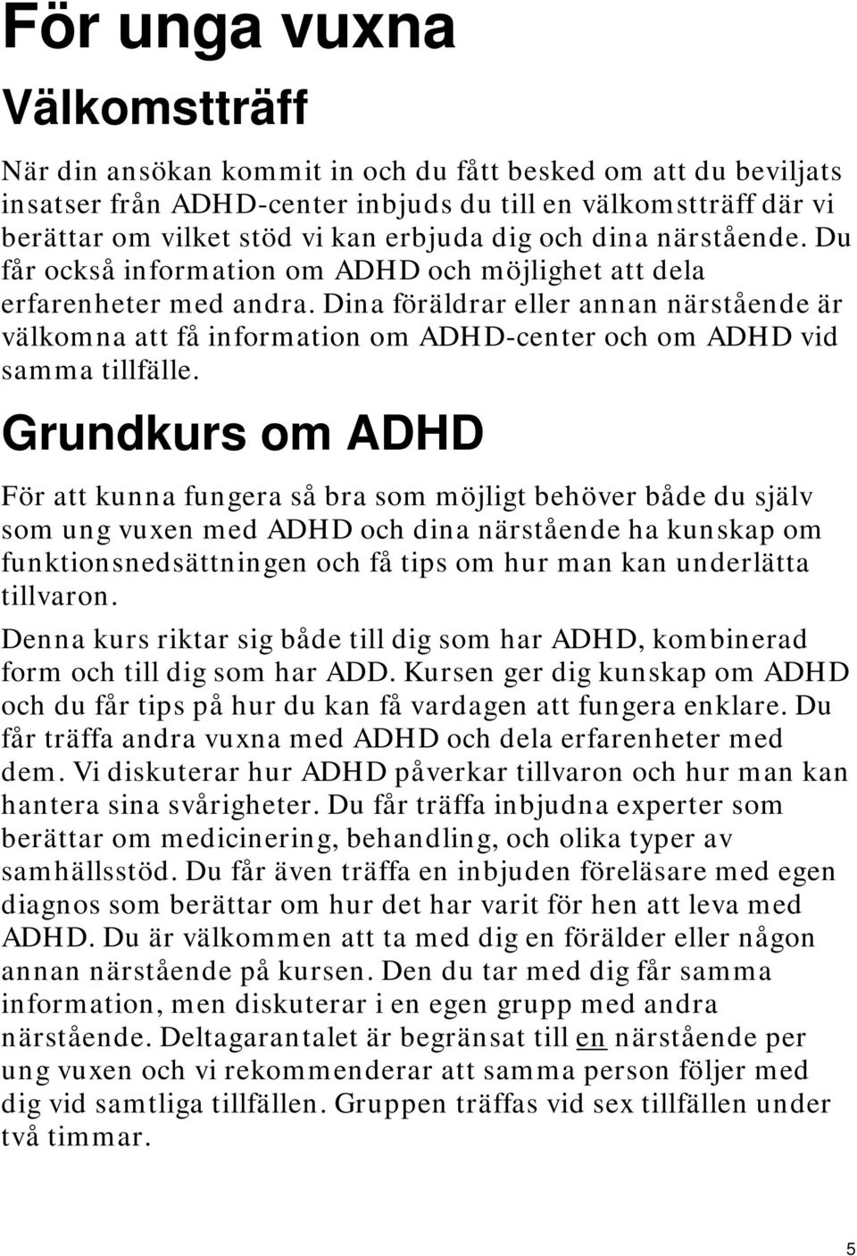 Dina föräldrar eller annan närstående är välkomna att få information om ADHD-center och om ADHD vid samma tillfälle.