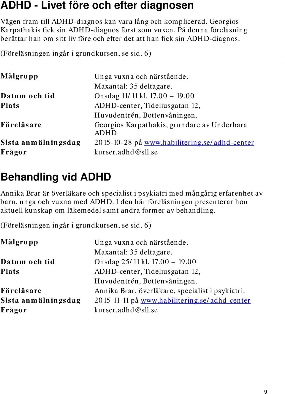 Datum och tid Onsdag 11/11 kl. 17.00 19.00 Plats ADHD-center, Tideliusgatan 12, Huvudentrén, Bottenvåningen. Georgios Karpathakis, grundare av Underbara ADHD Sista anmälningsdag 2015-10-28 på www.