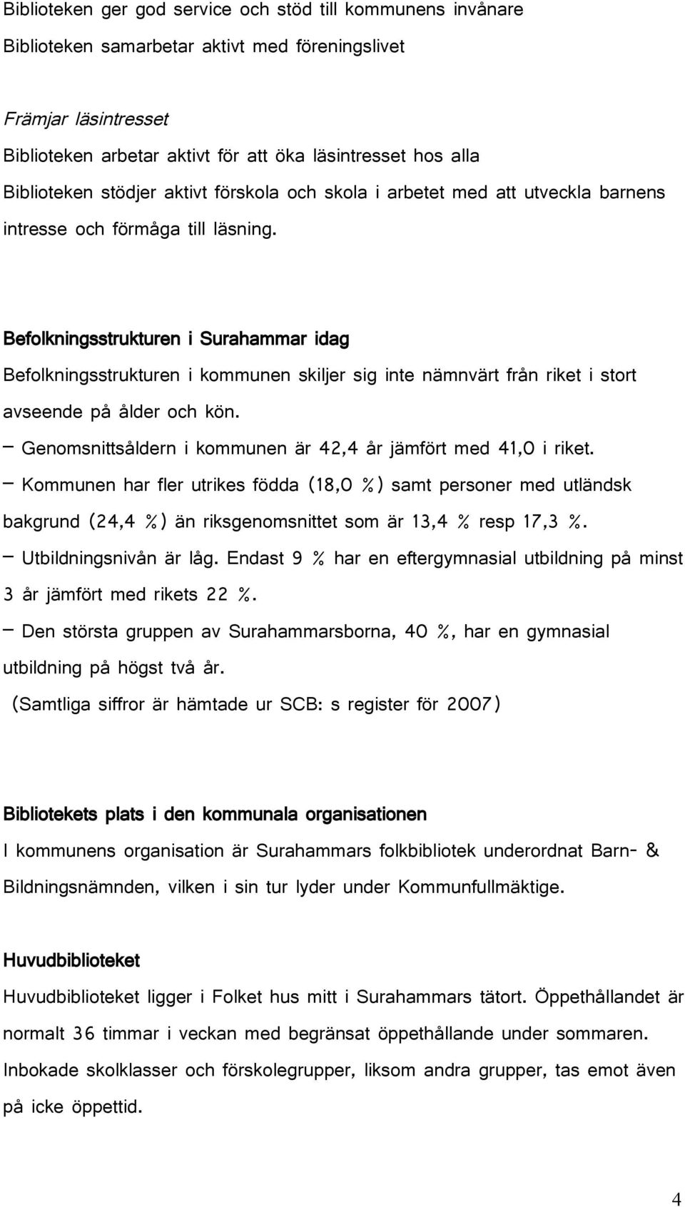 Befolkningsstrukturen i Surahammar idag Befolkningsstrukturen i kommunen skiljer sig inte nämnvärt från riket i stort avseende på ålder och kön.