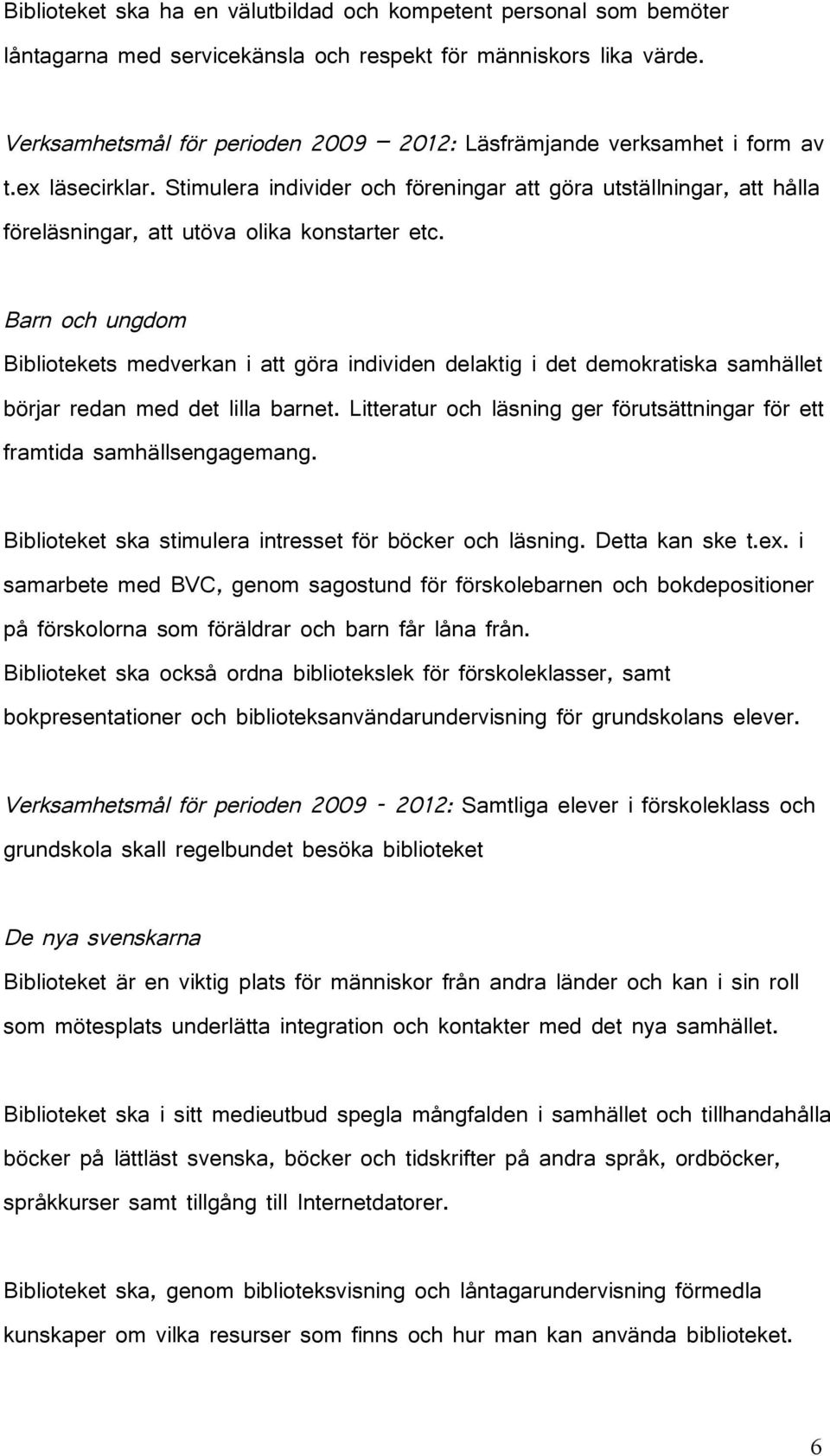 Stimulera individer och föreningar att göra utställningar, att hålla föreläsningar, att utöva olika konstarter etc.