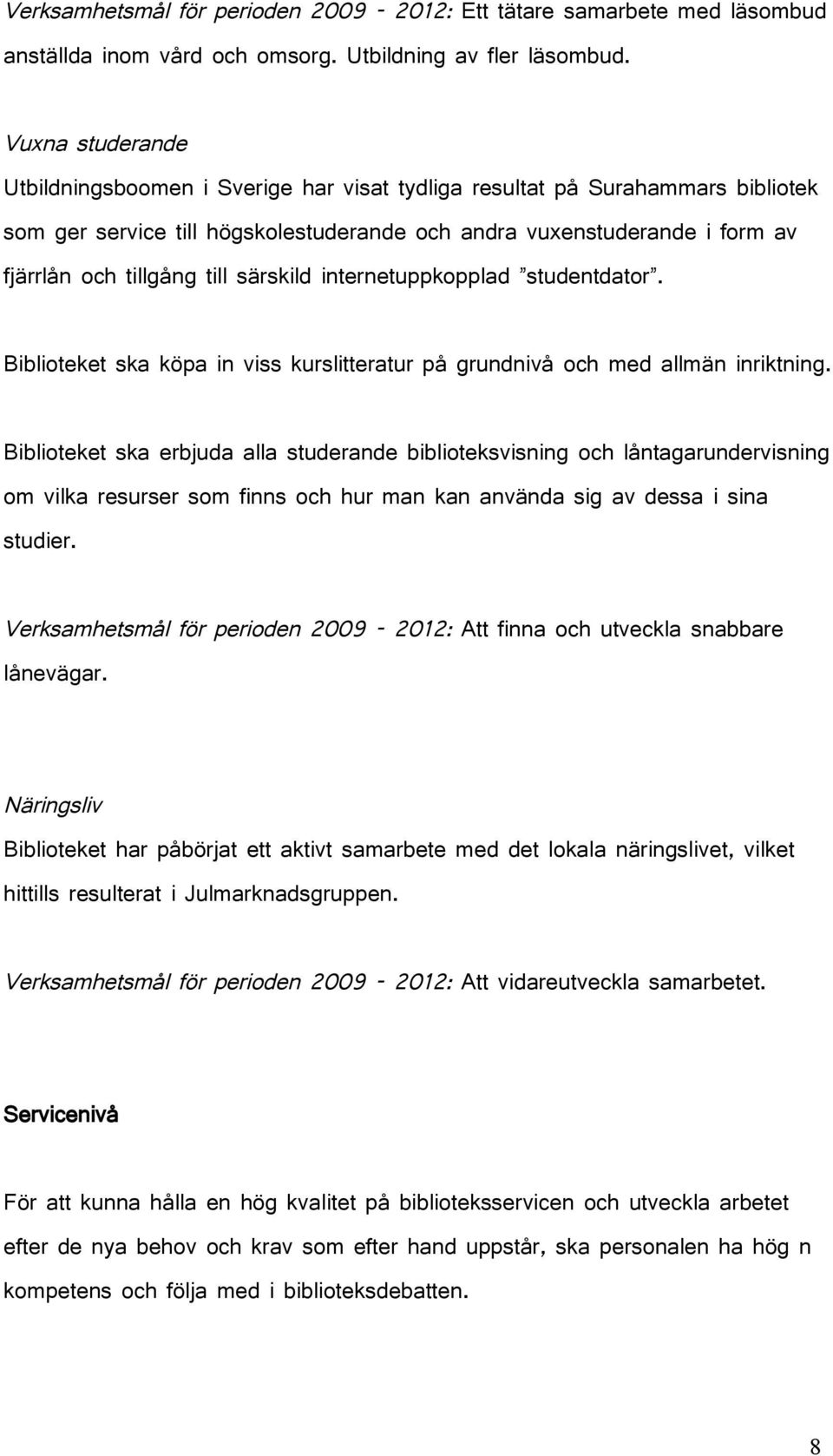 särskild internetuppkopplad studentdator. Biblioteket ska köpa in viss kurslitteratur på grundnivå och med allmän inriktning.