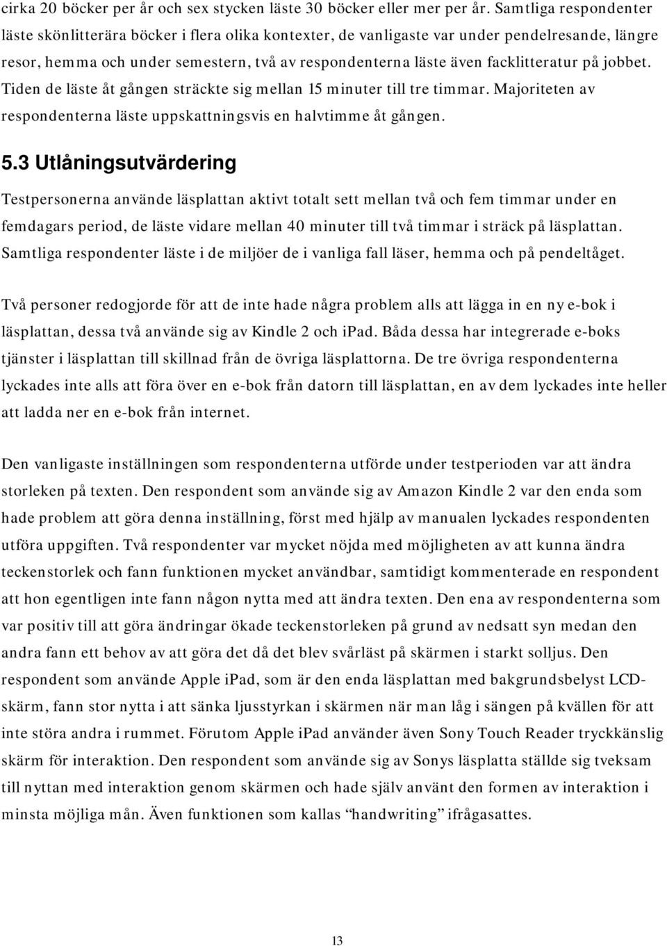 facklitteratur på jobbet. Tiden de läste åt gången sträckte sig mellan 15 minuter till tre timmar. Majoriteten av respondenterna läste uppskattningsvis en halvtimme åt gången. 5.