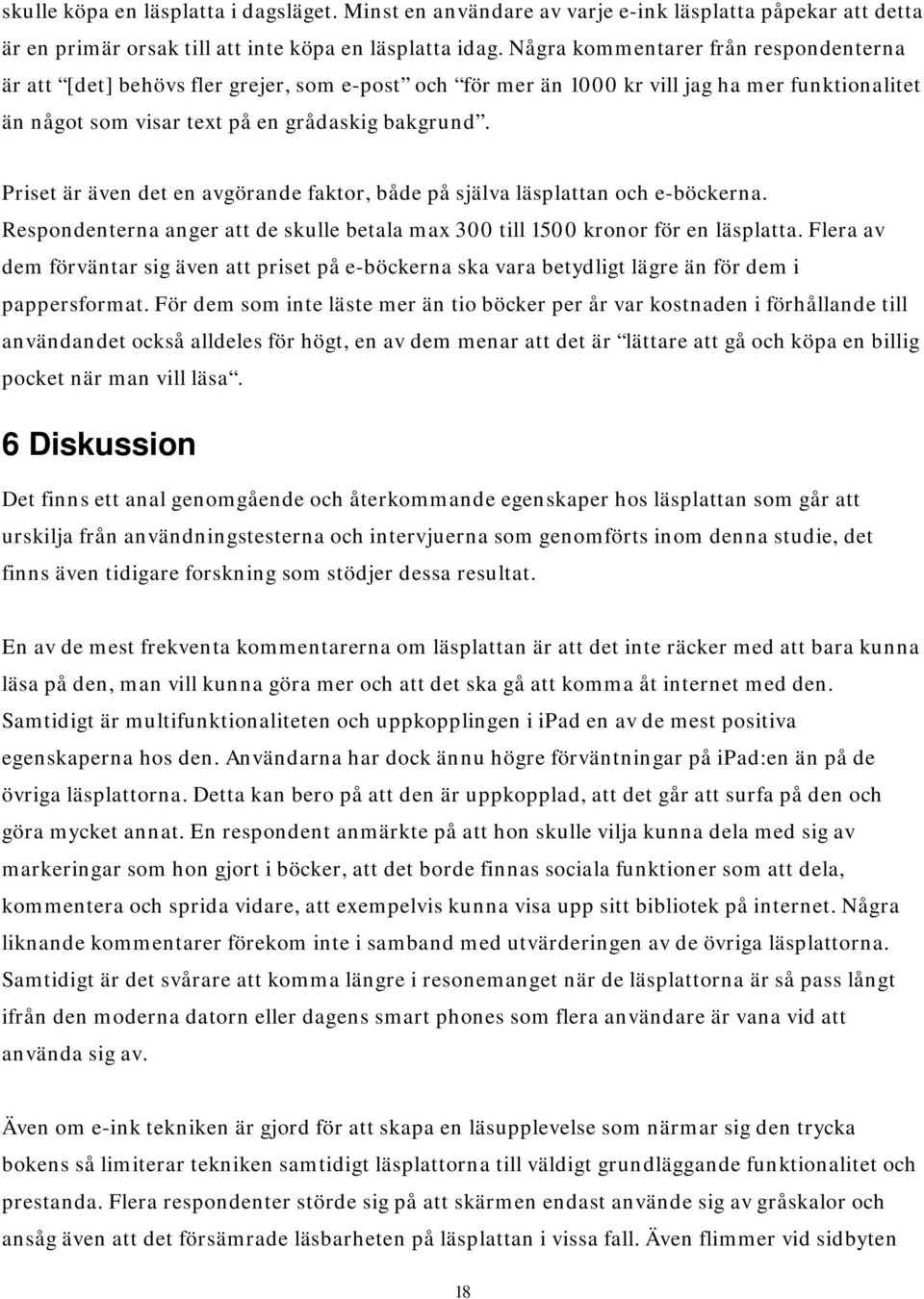 Priset är även det en avgörande faktor, både på själva läsplattan och e-böckerna. Respondenterna anger att de skulle betala max 300 till 1500 kronor för en läsplatta.