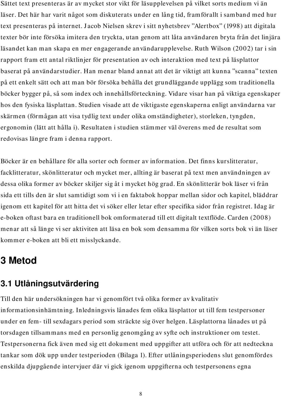 Jacob Nielsen skrev i sitt nyhetsbrev Alertbox (1998) att digitala texter bör inte försöka imitera den tryckta, utan genom att låta användaren bryta från det linjära läsandet kan man skapa en mer