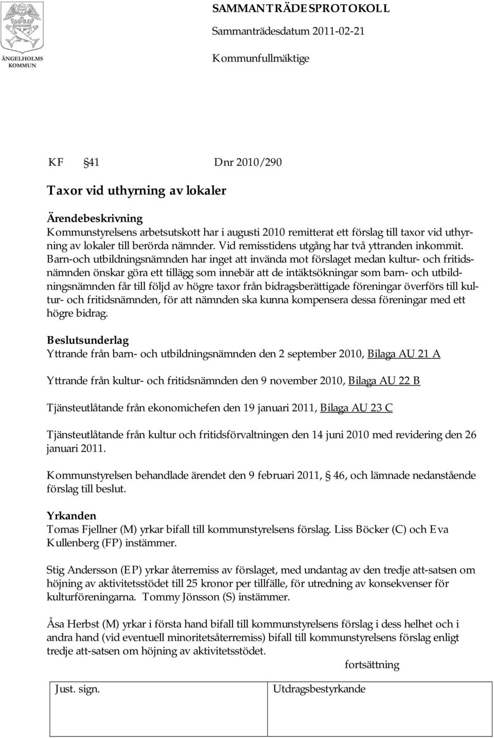 Barn-och utbildningsnämnden har inget att invända mot förslaget medan kultur- och fritidsnämnden önskar göra ett tillägg som innebär att de intäktsökningar som barn- och utbildningsnämnden får till